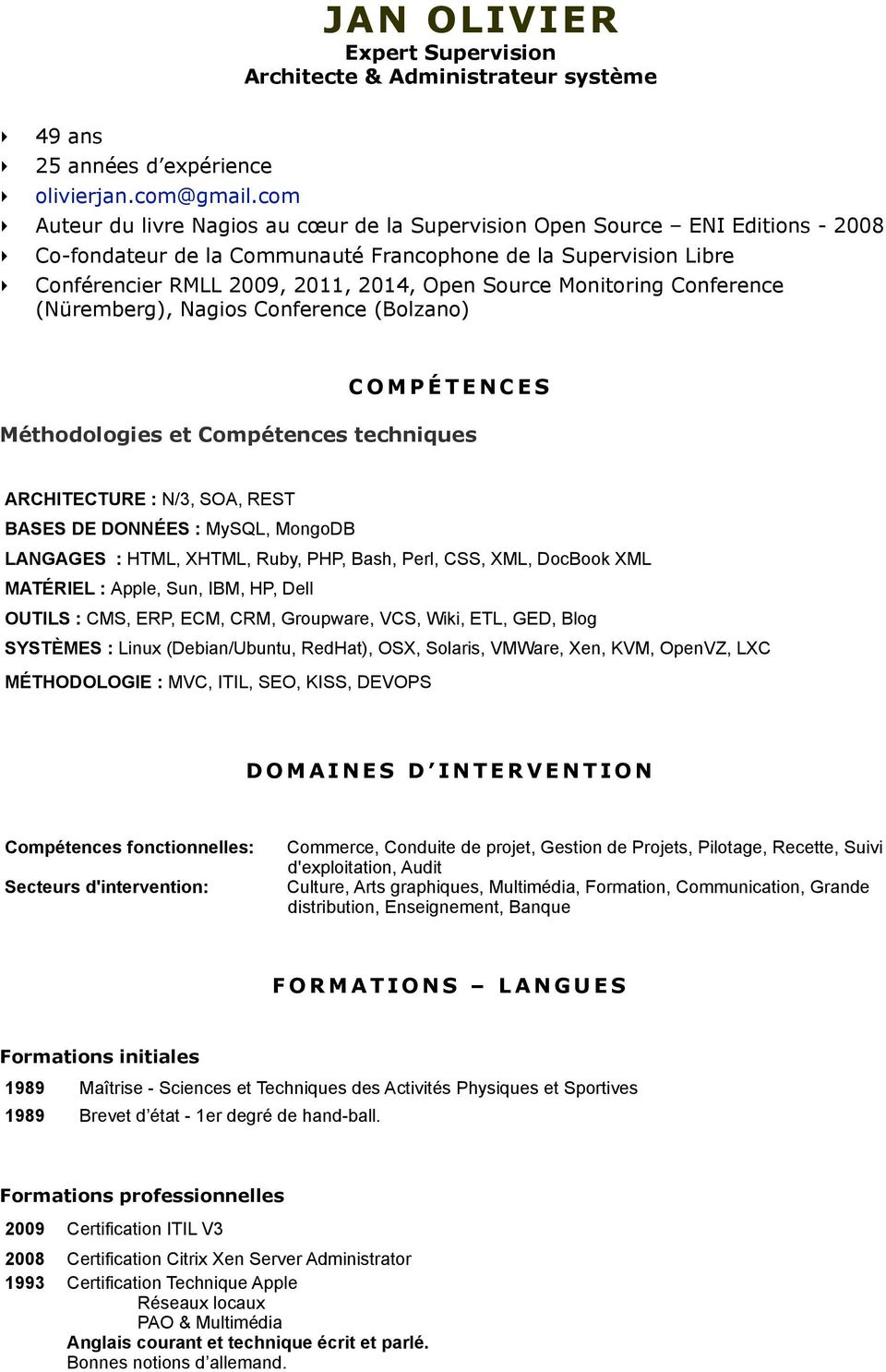Monitoring Conference (Nüremberg), Nagios Conference (Bolzano) COMPÉTENCES Méthodologies et Compétences techniques ARCHITECTURE : N/3, SOA, REST BASES DE DONNÉES : MySQL, MongoDB LANGAGES : HTML,