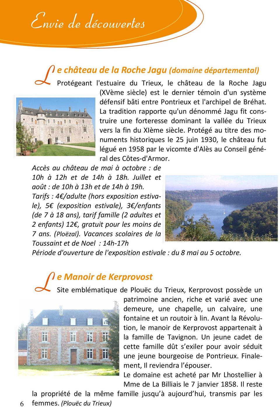 Protégé au titre des monuments historiques le 25 juin 1930, le château fut légué en 1958 par le vicomte d'alès au Conseil général des Côtes-d'Armor.