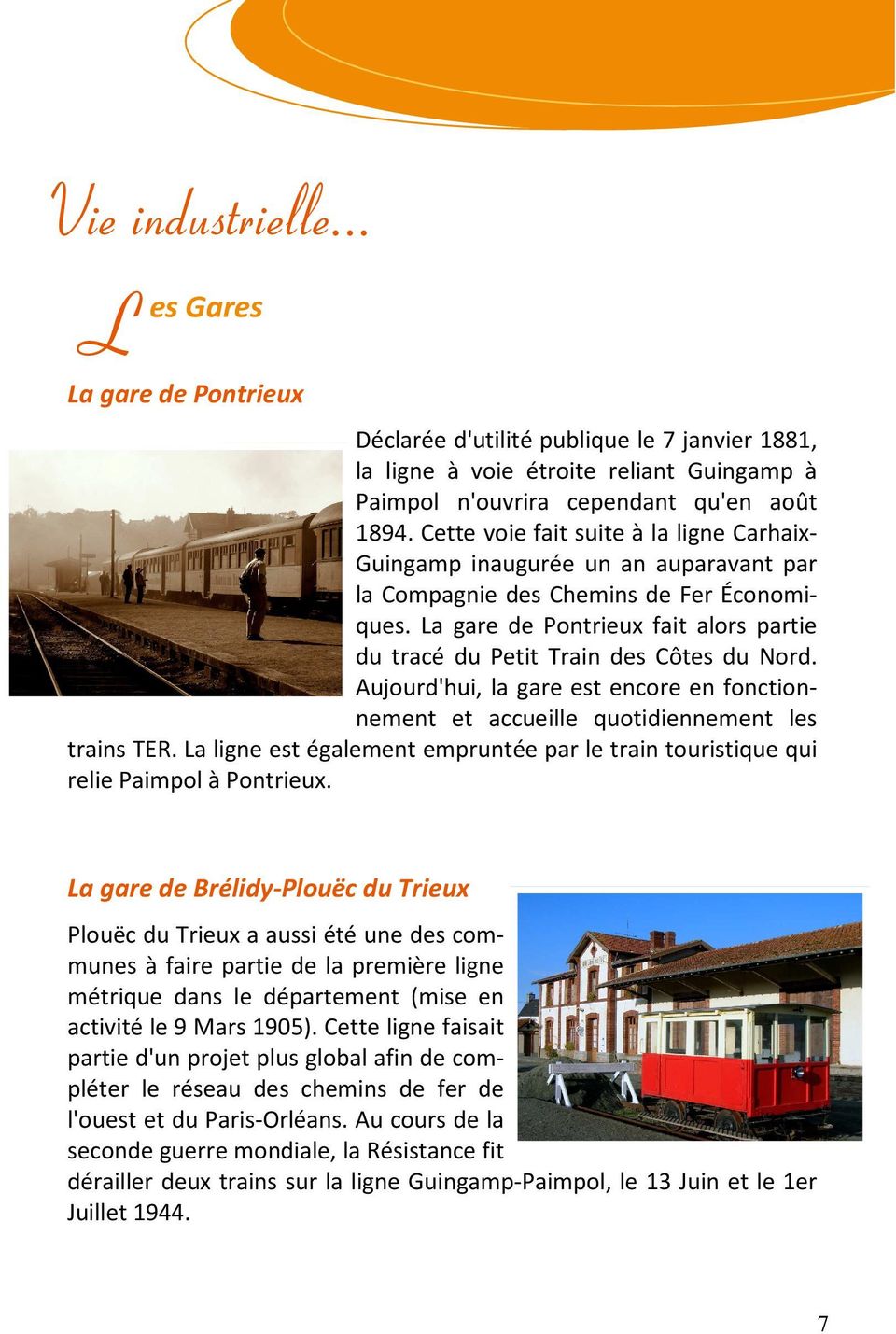 a gare de Pontrieux fait alors partie du tracé du Petit Train des Côtes du Nord. Aujourd'hui, la gare est encore en fonctionnement et accueille quotidiennement les trains TER.