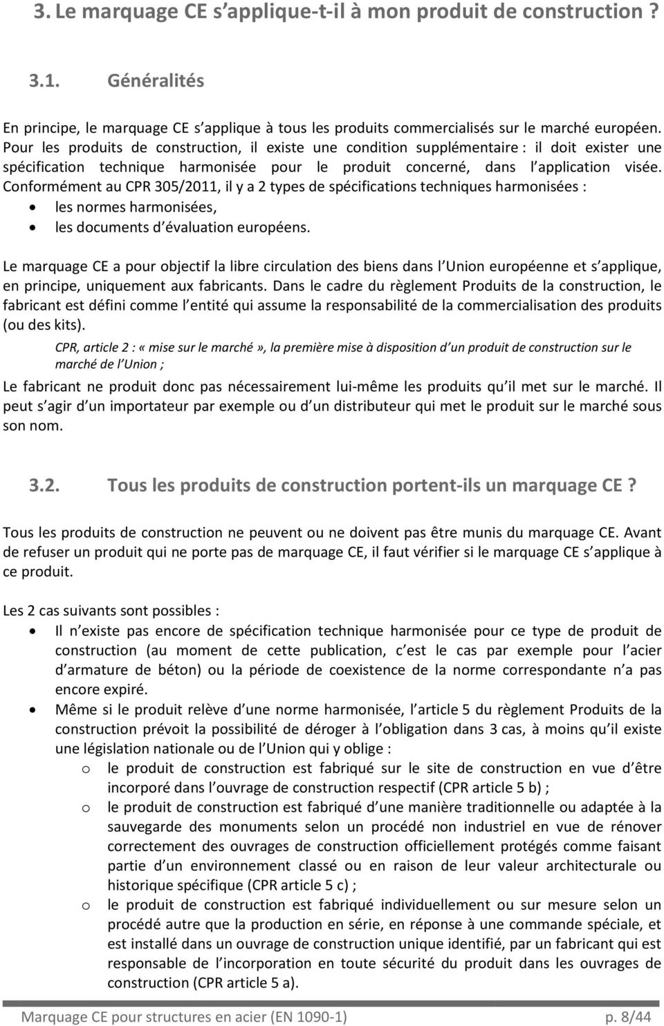 Conformément au CPR 305/2011, il y a 2 types de spécifications techniques harmonisées : les normes harmonisées, les documents d évaluation européens.