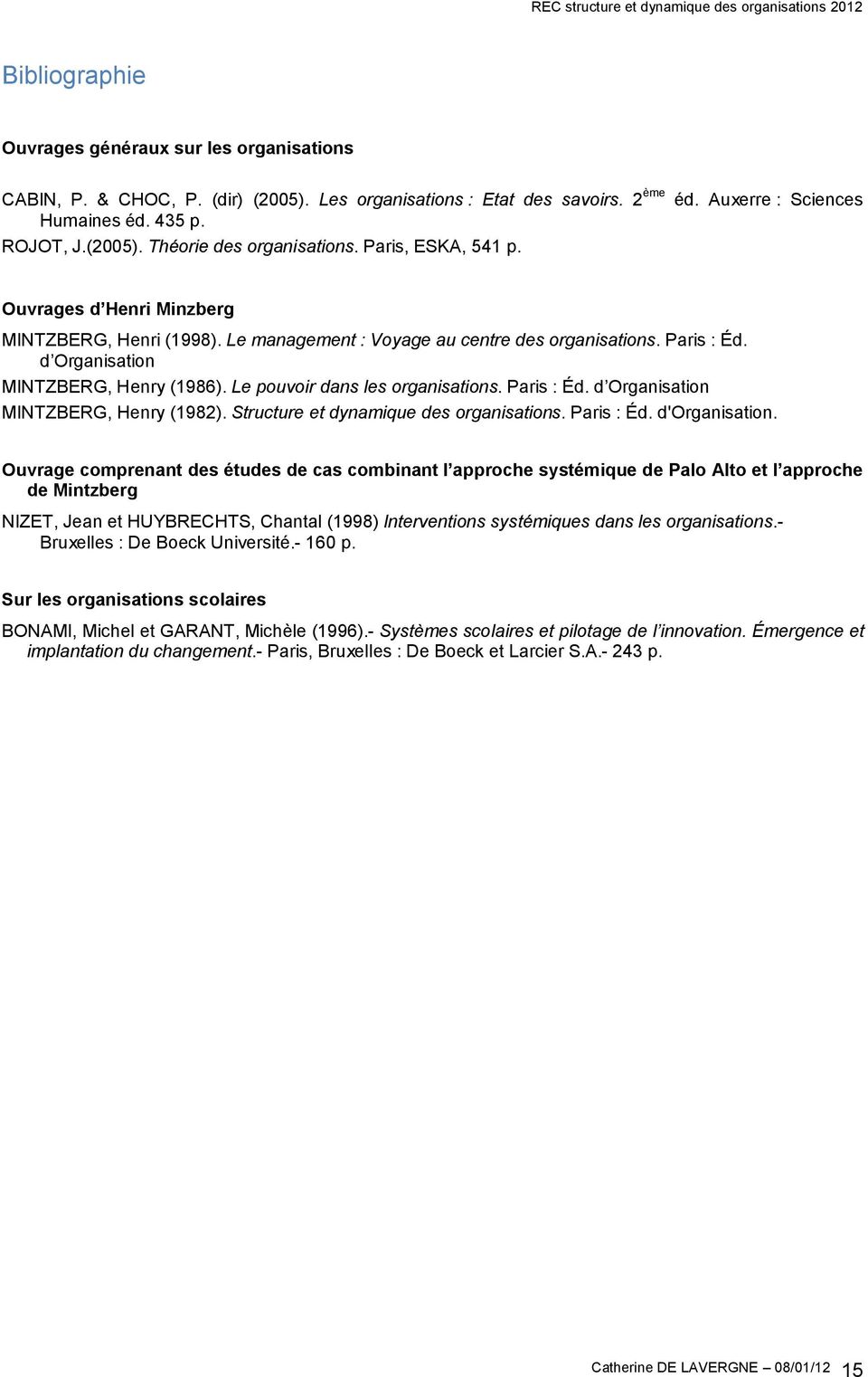 Le pouvoir dans les organisations. Paris : Éd. d Organisation MINTZBERG, Henry (1982). Structure et dynamique des organisations. Paris : Éd. d'organisation.