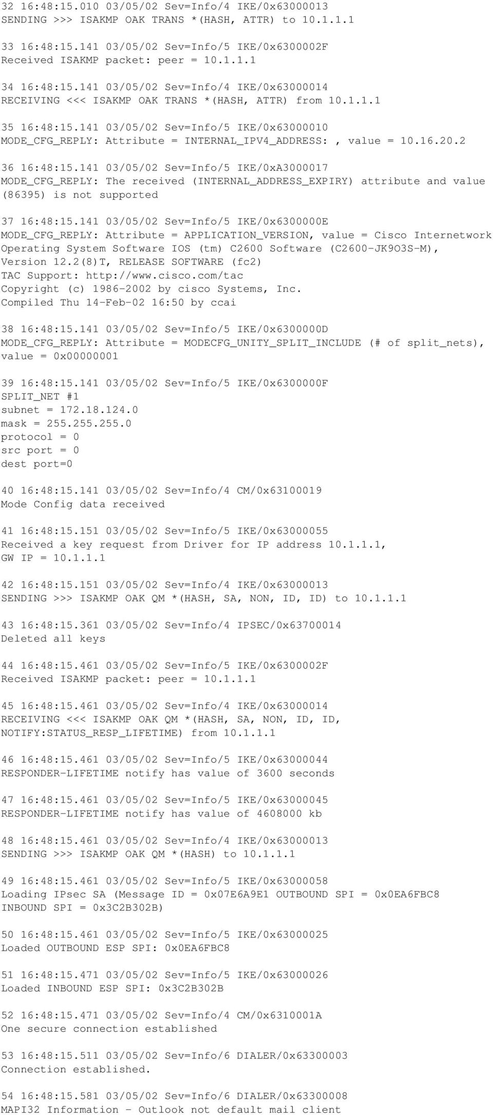 141 03/05/02 Sev=Info/5 IKE/0x63000010 MODE_CFG_REPLY: Attribute = INTERNAL_IPV4_ADDRESS:, value = 10.16.20.2 36 16:48:15.