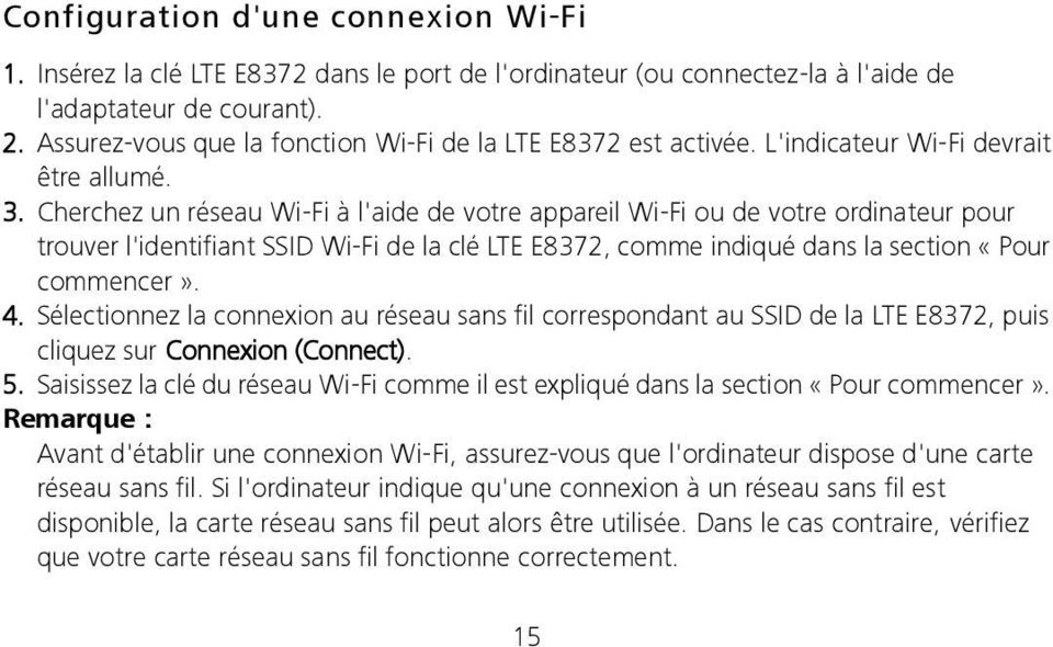Cherchez un réseau Wi-Fi à l'aide de votre appareil Wi-Fi ou de votre ordinateur pour trouver l'identifiant SSID Wi-Fi de la clé LTE E8372, comme indiqué dans la section «Pour commencer». 4.