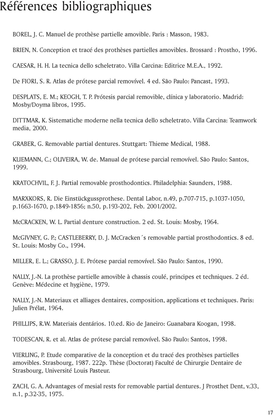 Madrid: Mosby/Doyma libros, 1995. DITTMAR, K. Sistematiche moderne nella tecnica dello scheletrato. Villa Carcina: Teamwork media, 2000. GRABER, G. Removable partial dentures.
