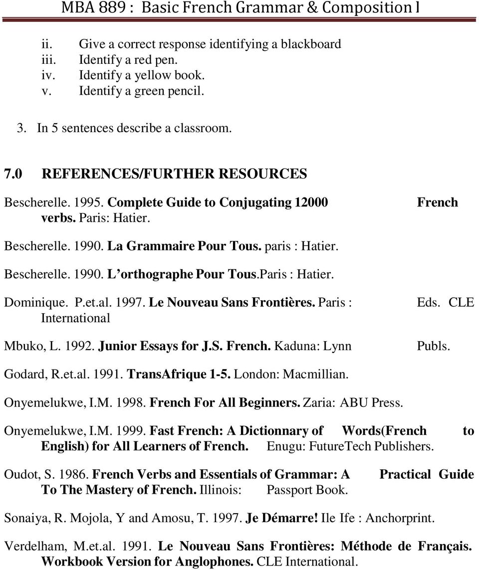 Paris : Hatier. Dominique. P.et.al. 1997. Le Nouveau Sans Frontières. Paris : International Mbuko, L. 1992. Junior Essays for J.S. French. Kaduna: Lynn Eds. CLE Publs. Godard, R.et.al. 1991.