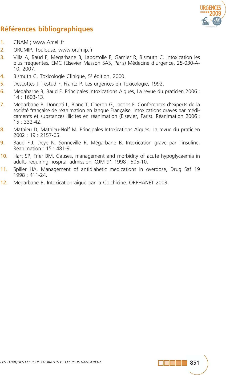 6. Megabarne B, Baud F. Principales Intoxications Aiguës, La revue du praticien 2006 ; 14 : 1603-13. 7. Megarbane B, Donneti L, Blanc T, Cheron G, Jacobs F.