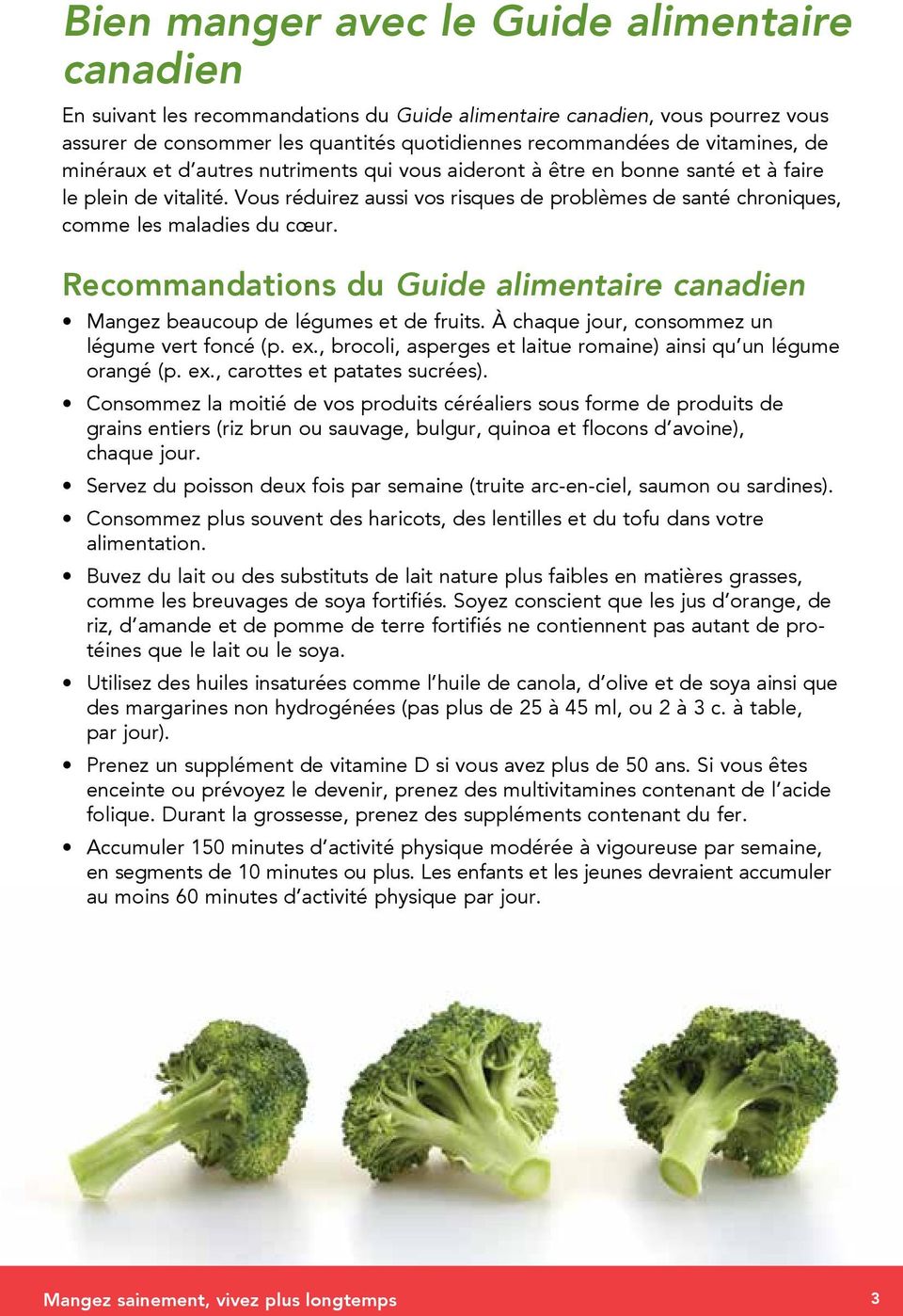 Vous réduirez aussi vos risques de problèmes de santé chroniques, comme les maladies du cœur. Recommandations du Guide alimentaire canadien Mangez beaucoup de légumes et de fruits.