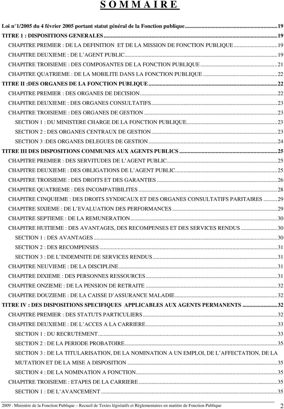 .. 21 CHAPITRE QUATRIEME : DE LA MOBILITE DANS LA FONCTION PUBLIQUE... 22 TITRE II :DES ORGANES DE LA FONCTION PUBLIQUE... 22 CHAPITRE PREMIER : DES ORGANES DE DECISION.