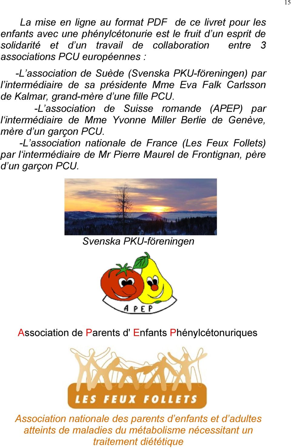 -L association de Suisse romande (APEP) par l intermédiaire de Mme Yvonne Miller Berlie de Genève, mère d un garçon PCU.