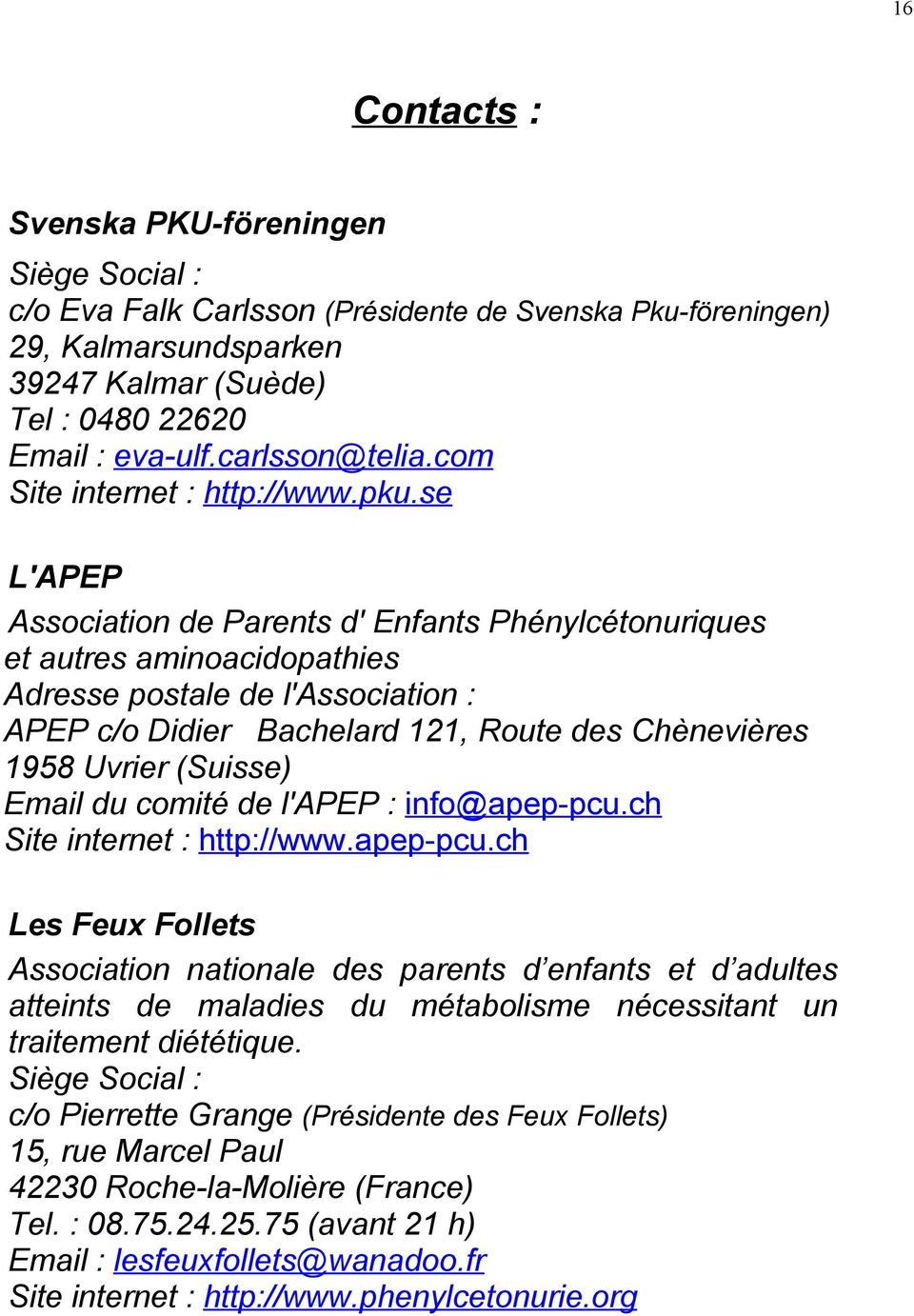 se L'APEP Association de Parents d' Enfants Phénylcétonuriques et autres aminoacidopathies Adresse postale de l'association : APEP c/o Didier Bachelard 121, Route des Chènevières 1958 Uvrier (Suisse)