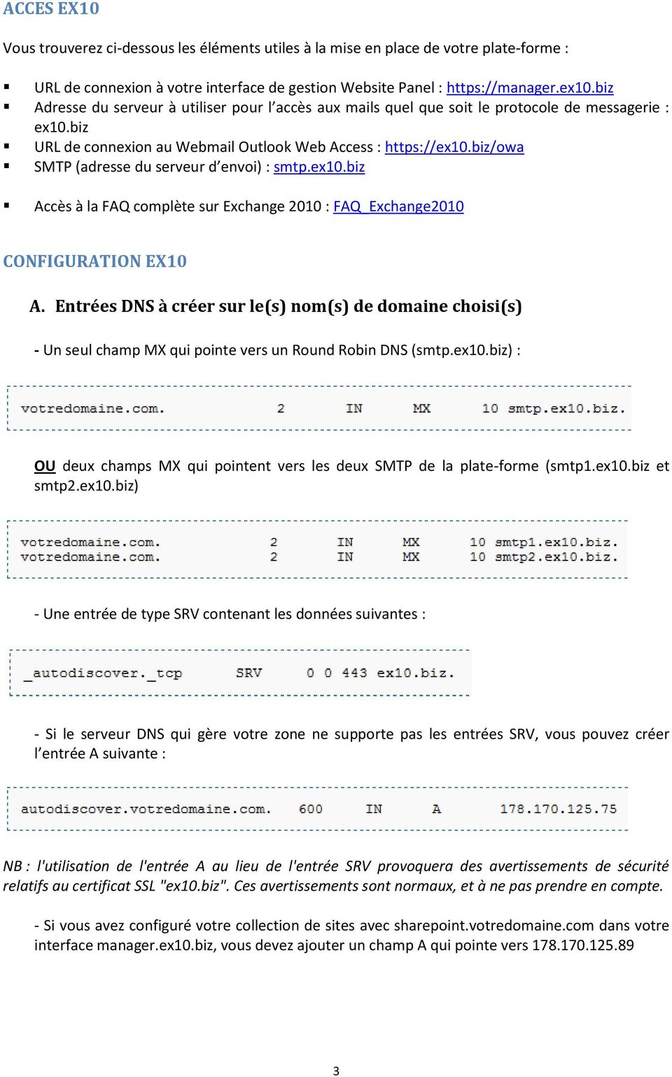 biz/owa SMTP (adresse du serveur d envoi) : smtp.ex10.biz Accès à la FAQ complète sur Exchange 2010 : FAQ_Exchange2010 CONFIGURATION EX10 A.