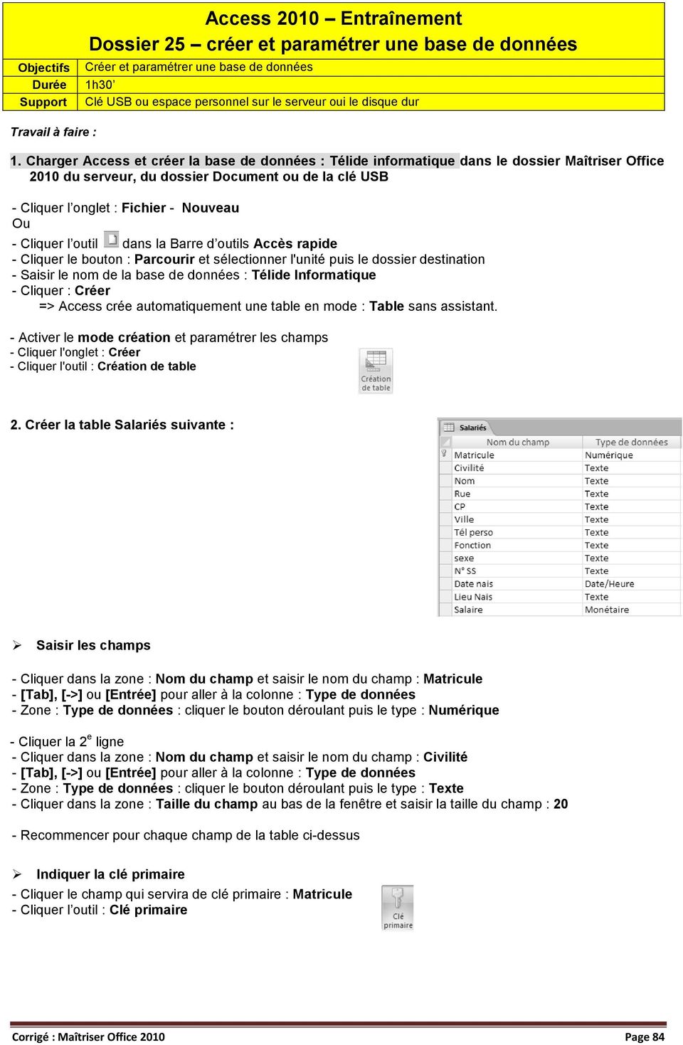 Charger Access et créer la base de données : Télide informatique dans le dossier Maîtriser Office 2010 du serveur, du dossier Document ou de la clé USB - Cliquer l onglet : Fichier - Nouveau Ou dans