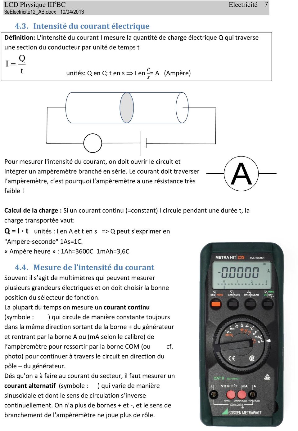 I en = A (Ampère) Pour mesurer l'intensité du courant, on doit ouvrir le circuit et intégrer un ampèremètre branché en série.