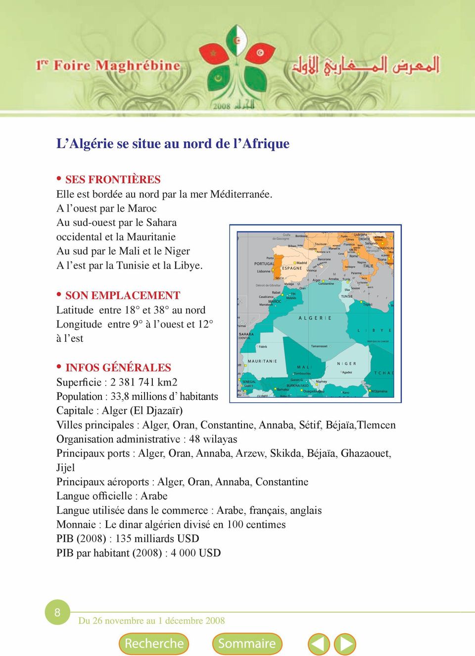 Son emplacement Latitude entre 18 et 38 au nord Longitude entre 9 à l ouest et 12 à l est infos générales Superficie : 2 381 741 km2 Population : 33,8 millions d habitants Capitale : Alger (El