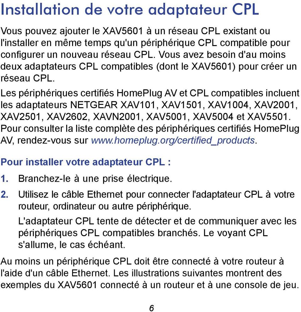 Les périphériques certifiés HomePlug AV et CPL compatibles incluent les adaptateurs NETGEAR XAV101, XAV1501, XAV1004, XAV2001, XAV2501, XAV2602, XAVN2001, XAV5001, XAV5004 et XAV5501.