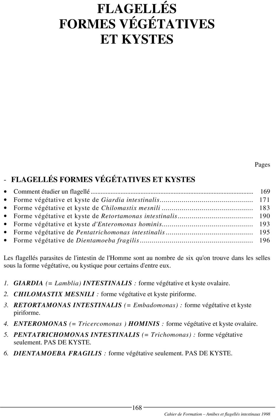 .. 193 Forme végétative de Pentatrichomonas intestinalis... 195 Forme végétative de Dientamoeba fragilis.