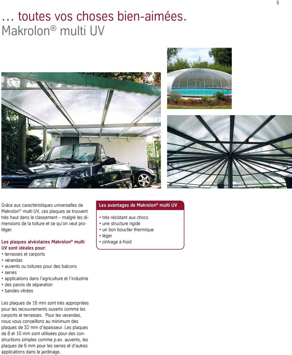 Les plaques alvéolaires Makrolon multi UV sont idéales pour: terrasses et carports vérandas auvents ou toitures pour des balcons serres applications dans l agriculture et l industrie des parois de