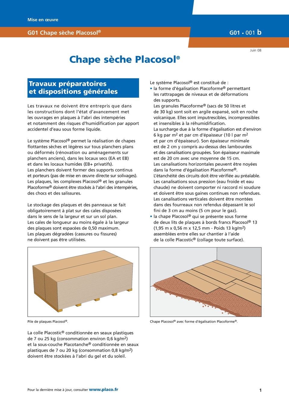 Le système Placosol permet la réalisation de chapes flottantes sèches et légères sur tous planchers plans ou déformés (rénovation ou aménagemts sur planchers ancis), dans les locaux secs (EA et EB)