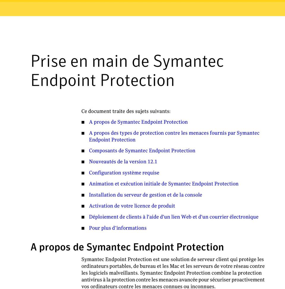 1 Configuration système requise Animation et exécution initiale de Symantec Endpoint Protection Installation du serveur de gestion et de la console Activation de votre licence de produit Déploiement
