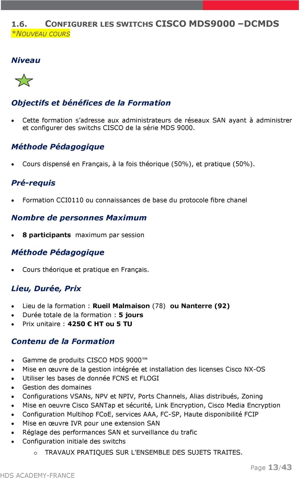 Pr-requis Formation CCI0110 ou connaissances de base du protocole fibre chanel Nombre de personnes Maximum 8 participants maximum par session Mthode Pdagogique Cours thorique et pratique en Français.