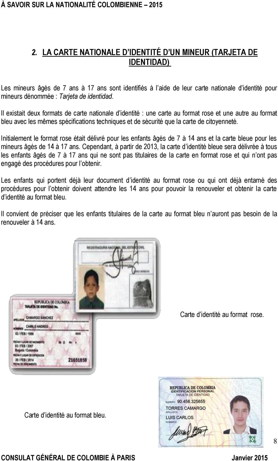 Il existait deux formats de carte nationale d identité : une carte au format rose et une autre au format bleu avec les mêmes spécifications techniques et de sécurité que la carte de citoyenneté.