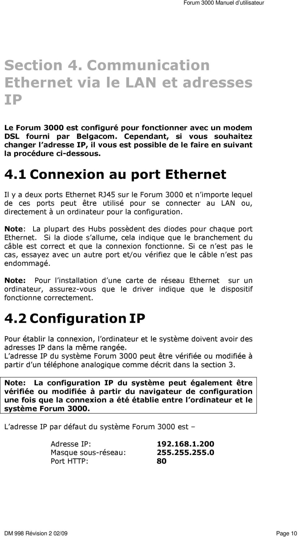 1 Connexion au port Ethernet Il y a deux ports Ethernet RJ45 sur le Forum 3000 et n importe lequel de ces ports peut être utilisé pour se connecter au LAN ou, directement à un ordinateur pour la