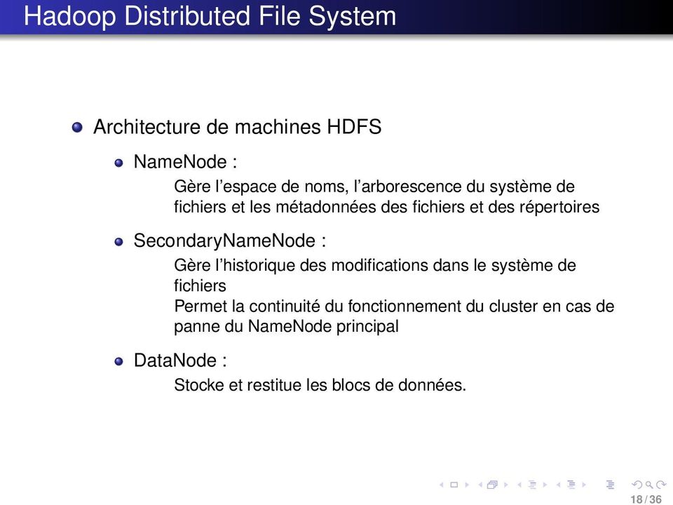 SecondaryNameNode : Gère l historique des modifications dans le système de fichiers Permet la