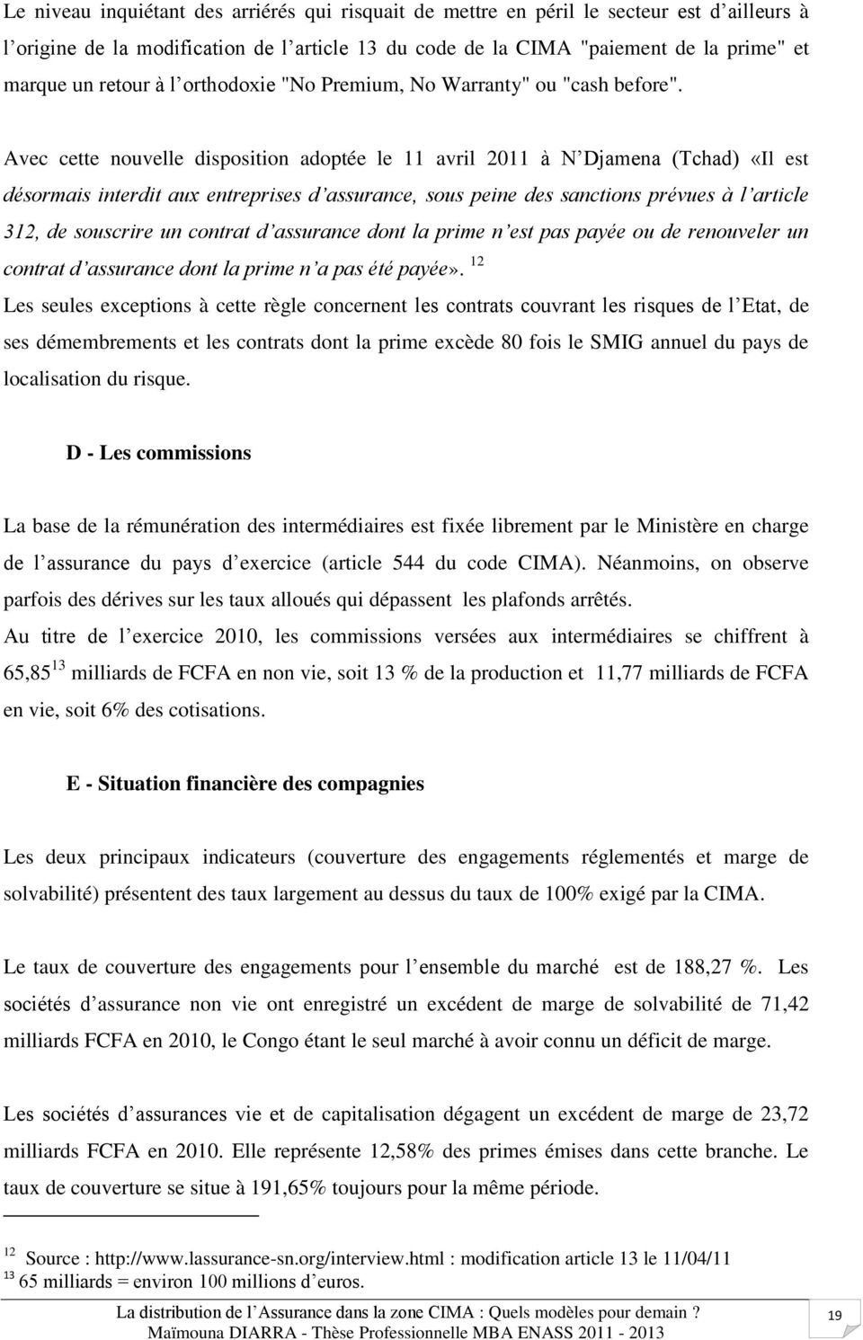Avec cette nouvelle disposition adoptée le 11 avril 2011 à N Djamena (Tchad) «Il est désormais interdit aux entreprises d assurance, sous peine des sanctions prévues à l article 312, de souscrire un