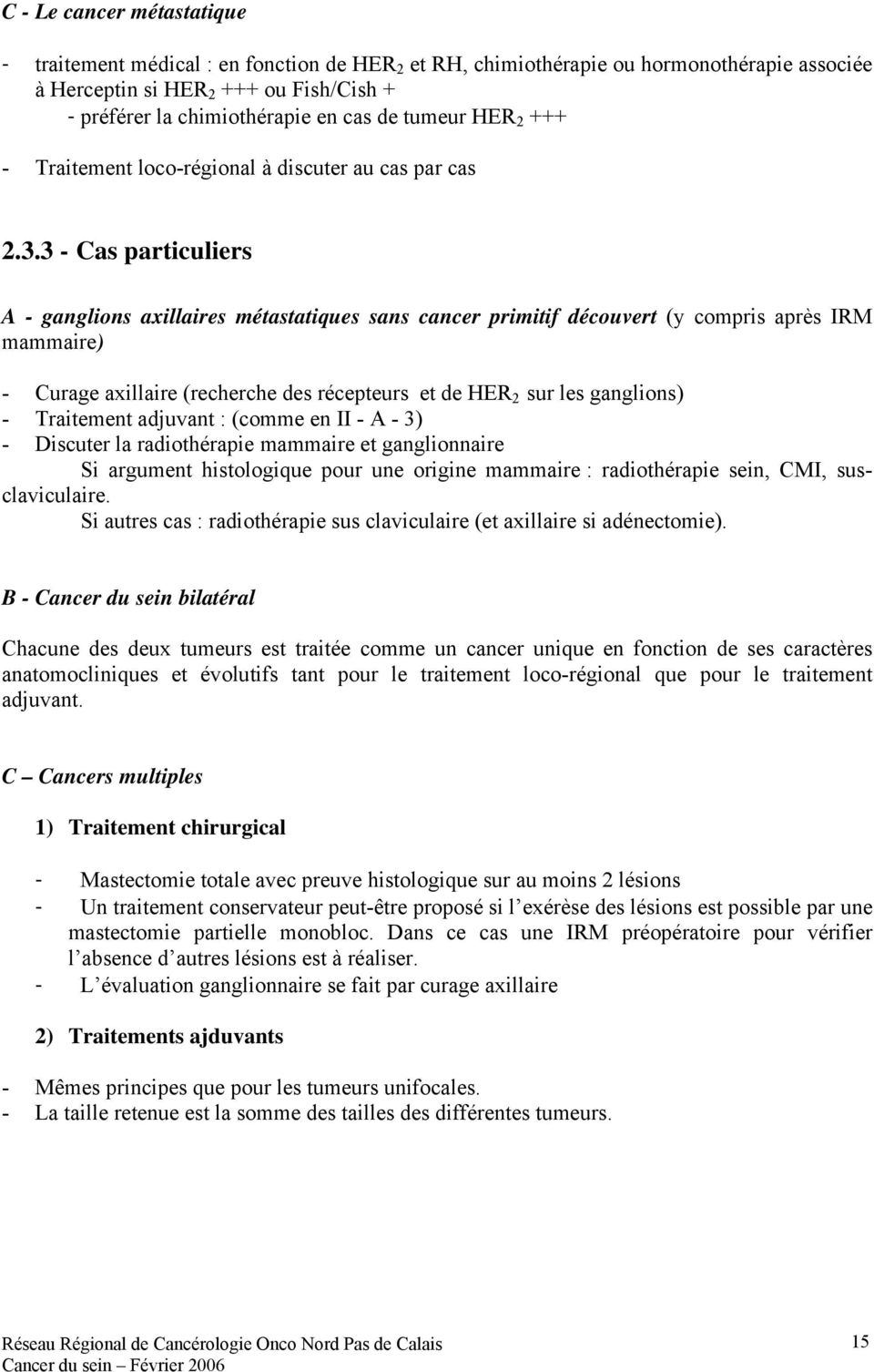 3 - Cas particuliers A - ganglions axillaires métastatiques sans cancer primitif découvert (y compris après IRM mammaire) - Curage axillaire (recherche des récepteurs et de HER 2 sur les ganglions) -