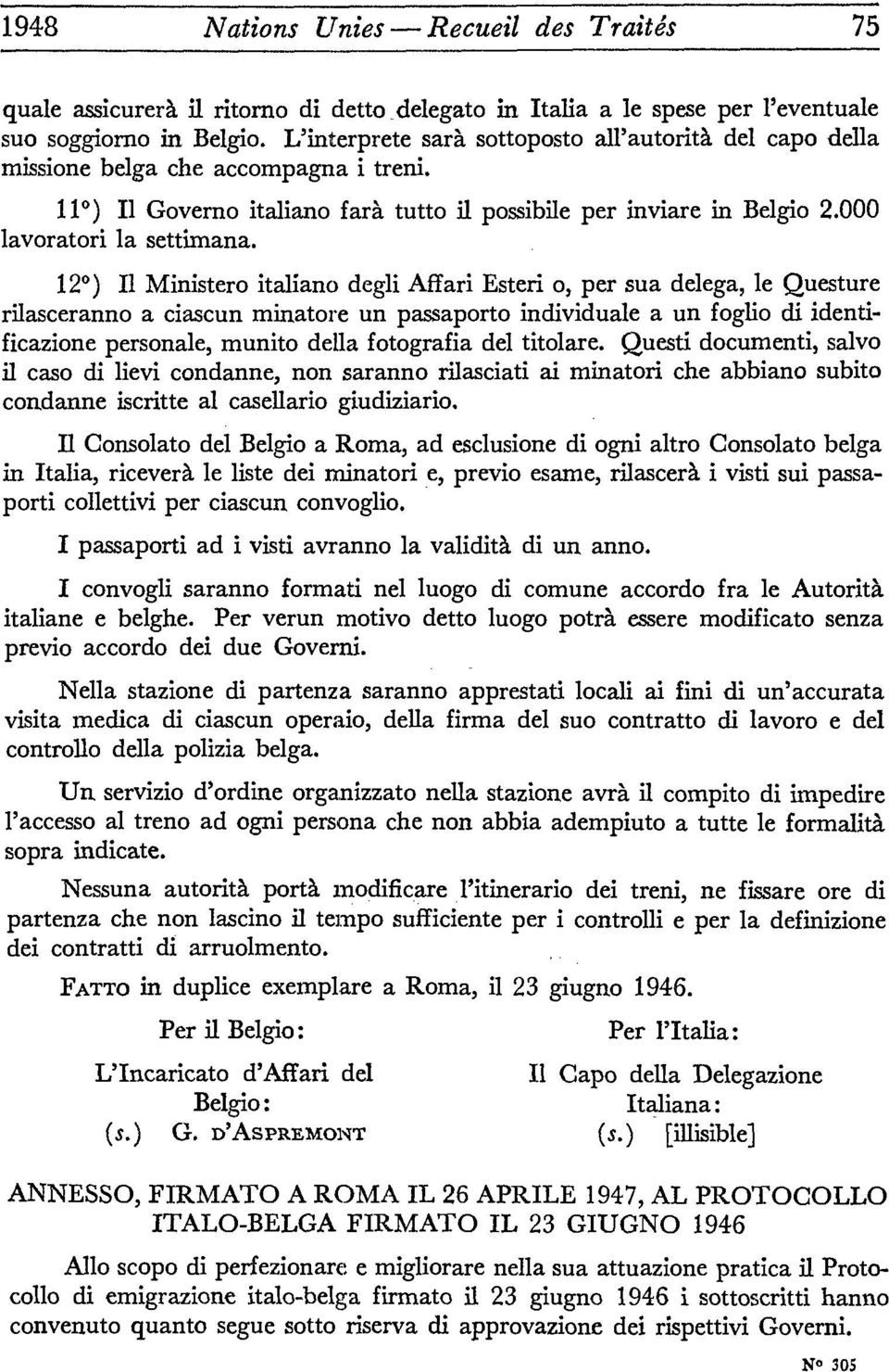 12 ) H Ministero italiano degli Affari Esteri o, per sua delega, le Questure rilasceranno a ciascun minatore un passaporto individuale a un foglio di identificazione personale, munito délia