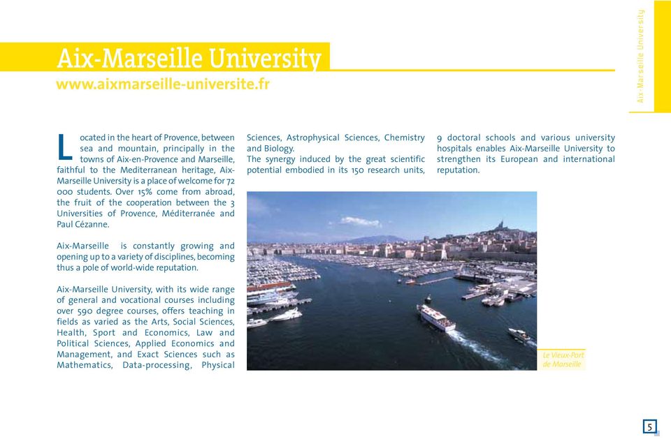 Marseille University is a place of welcome for 72 000 students. Over 15% come from abroad, the fruit of the cooperation between the 3 Universities of Provence, Méditerranée and Paul Cézanne.