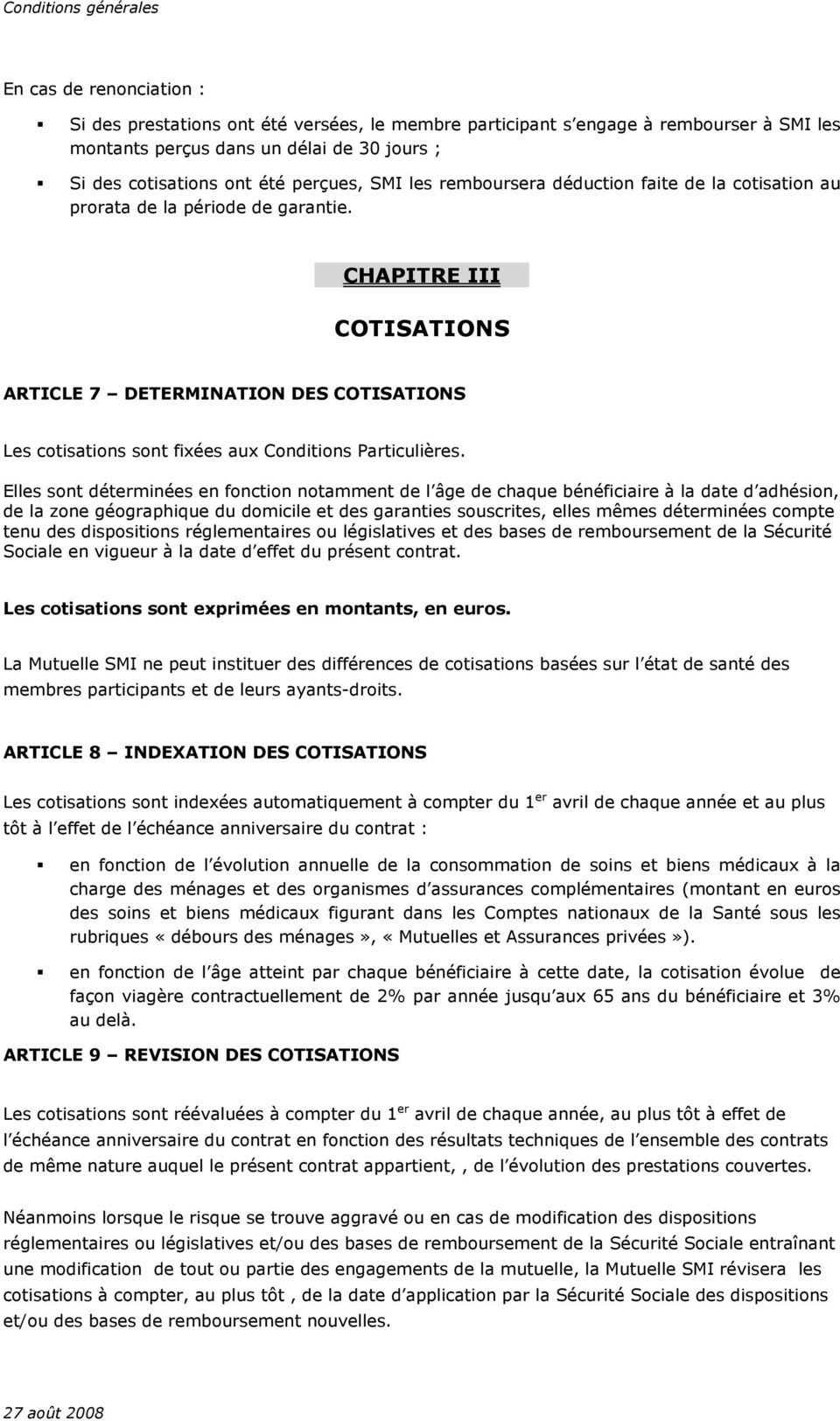CHAPITRE III COTISATIONS ARTICLE 7 DETERMINATION DES COTISATIONS Les cotisations sont fixées aux Conditions Particulières.