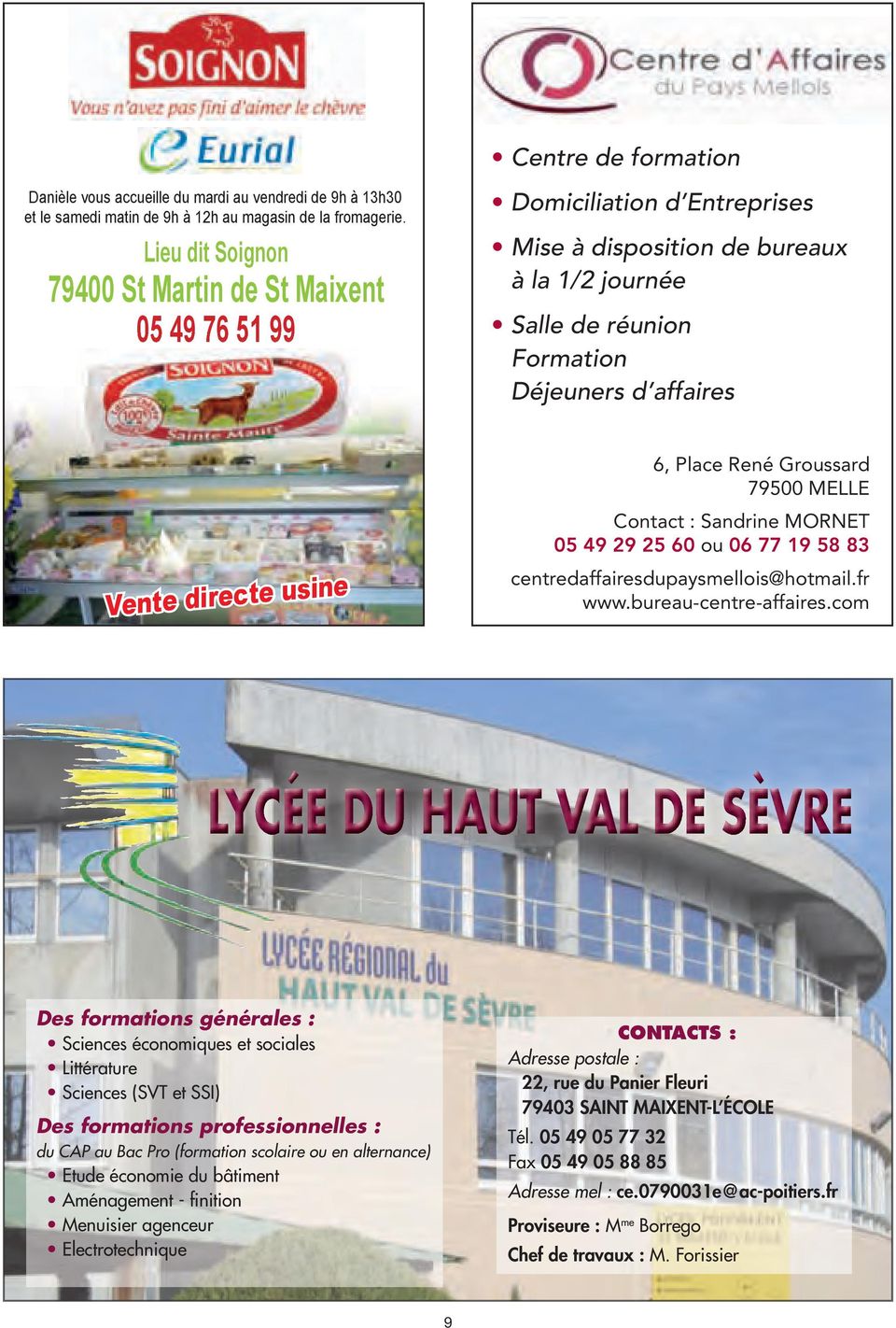 usine 6, Place René Groussard 79500 MELLE Contact : Sandrine MORNET 05 49 29 25 60 ou 06 77 19 58 83 centredaffairesdupaysmellois@hotmail.fr www.bureau-centre-affaires.