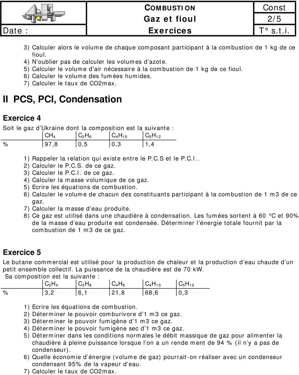 II PCS, PCI, Condensation Exercice 4 Soit le gaz d Ukraine dont la composition est la suivante : CH 4 C 2 H 6 C 4 H 10 C 5 H 12 % 97,8 0,5 0,3 1,4 1) Rappeler la relation qui existe entre le P.C.S et le P.