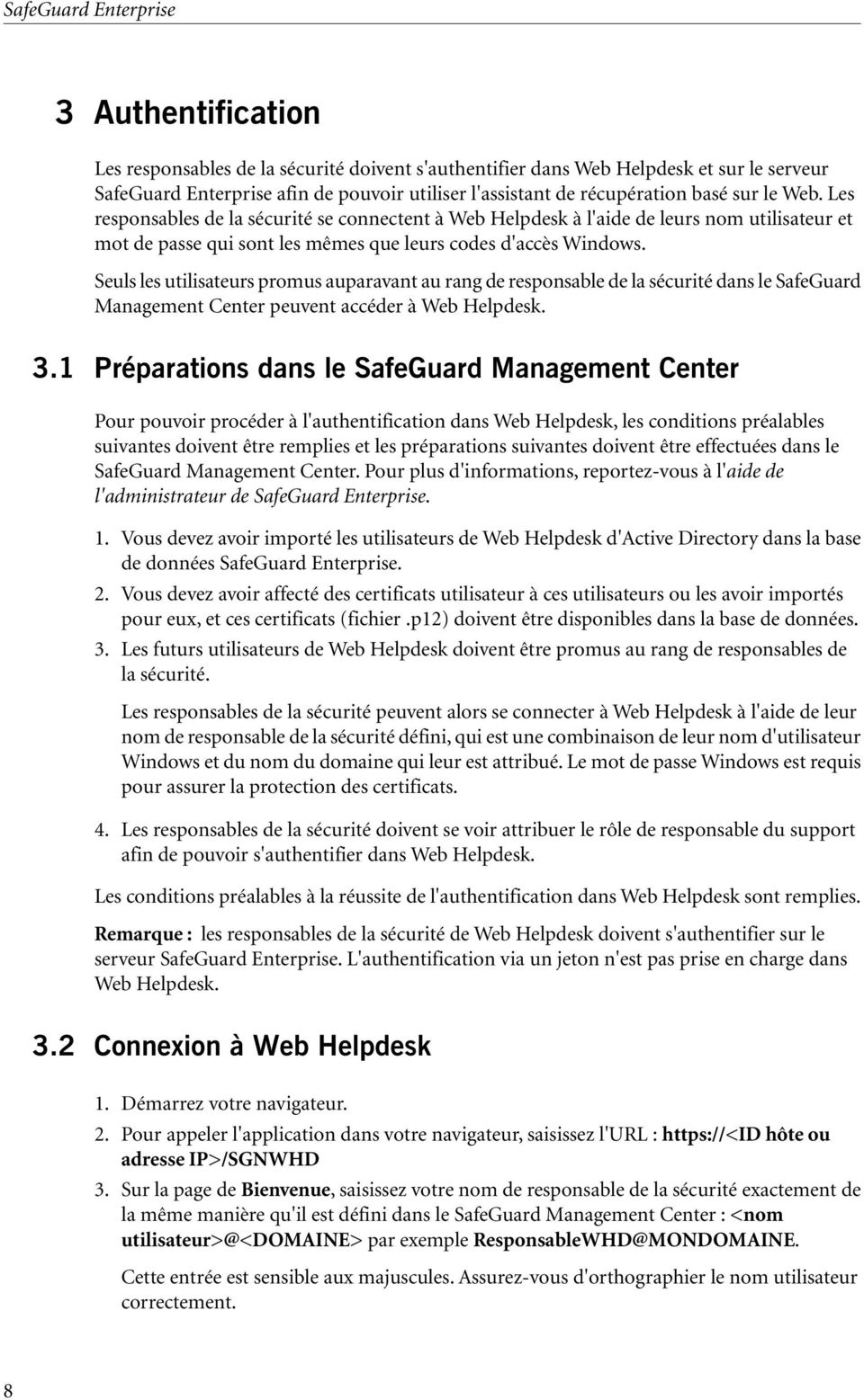 Seuls les utilisateurs promus auparavant au rang de responsable de la sécurité dans le SafeGuard Management Center peuvent accéder à Web Helpdesk. 3.