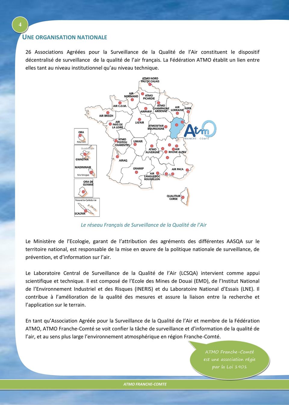 Le réseau Français de Surveillance de la Qualité de l Air Le Ministère de l Ecologie, garant de l attribution des agréments des différentes AASQA sur le territoire national, est responsable de la