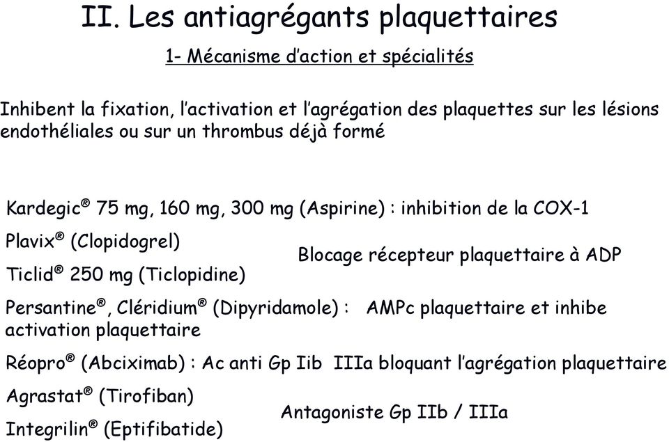 250 mg (Ticlopidine) Persantine, Cléridium (Dipyridamole) : AMPc plaquettaire et inhibe activation plaquettaire Réopro (Abciximab) : Ac anti Gp Iib