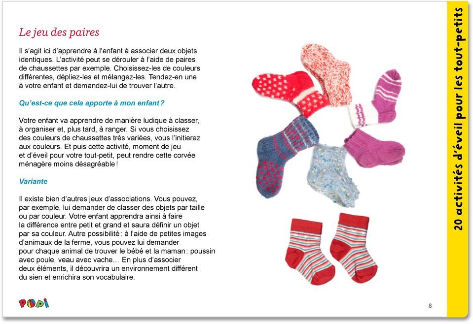 Votre enfant va apprendre de manière ludique à classer, à organiser et, plus tard, à ranger. Si vous choisissez des couleurs de chaussettes très variées, vous l initierez aux couleurs.