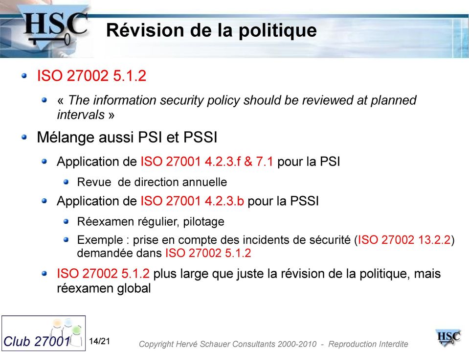 27001 4.2.3.f & 7.1 pour la PSI Revue de direction annuelle Application de ISO 27001 4.2.3.b pour la PSSI Réexamen régulier, pilotage Exemple : prise en compte des incidents de sécurité (ISO 27002 13.