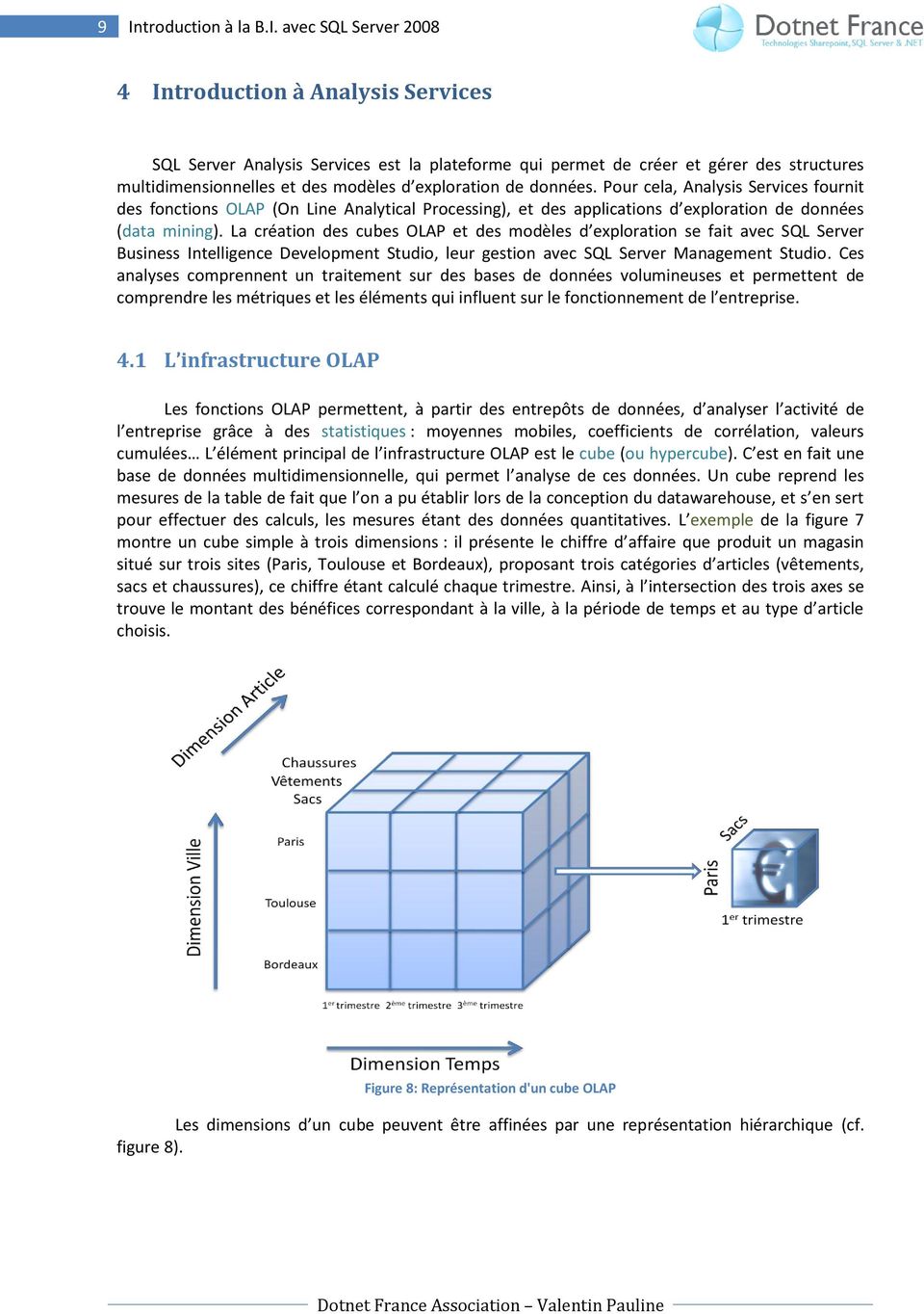 La création des cubes OLAP et des modèles d exploration se fait avec SQL Server Business Intelligence Development Studio, leur gestion avec SQL Server Management Studio.