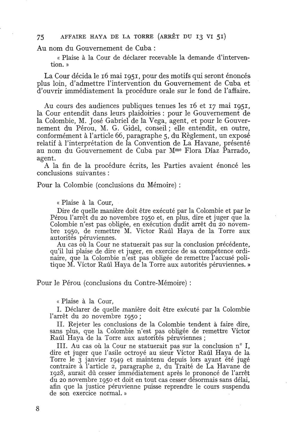 Au cours des audiences publiques tenues les 16 et 17 mai 1951, la Cour entendit dans leurs plaidoiries : pour le Gouvernement de la Colombie, M.