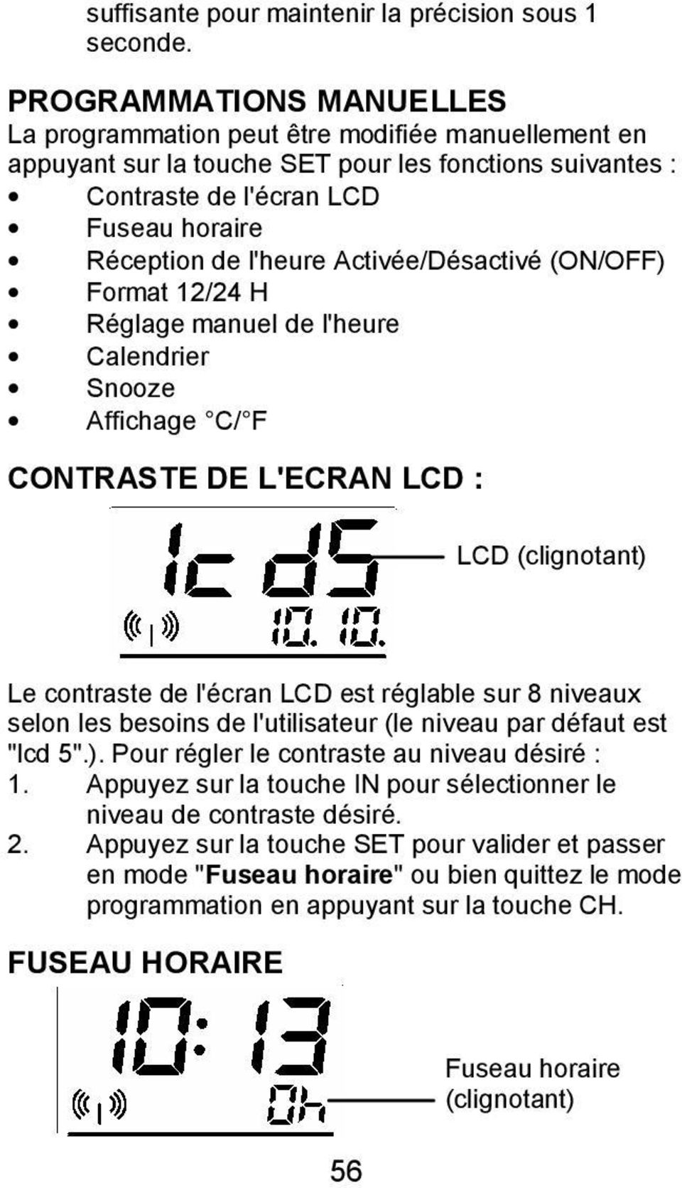 Activée/Désactivé (ON/OFF) Format 12/24 H Réglage manuel de l'heure Calendrier Snooze Affichage C/ F CONTRASTE DE L'ECRAN LCD : LCD (clignotant) Le contraste de l'écran LCD est réglable sur 8 niveaux