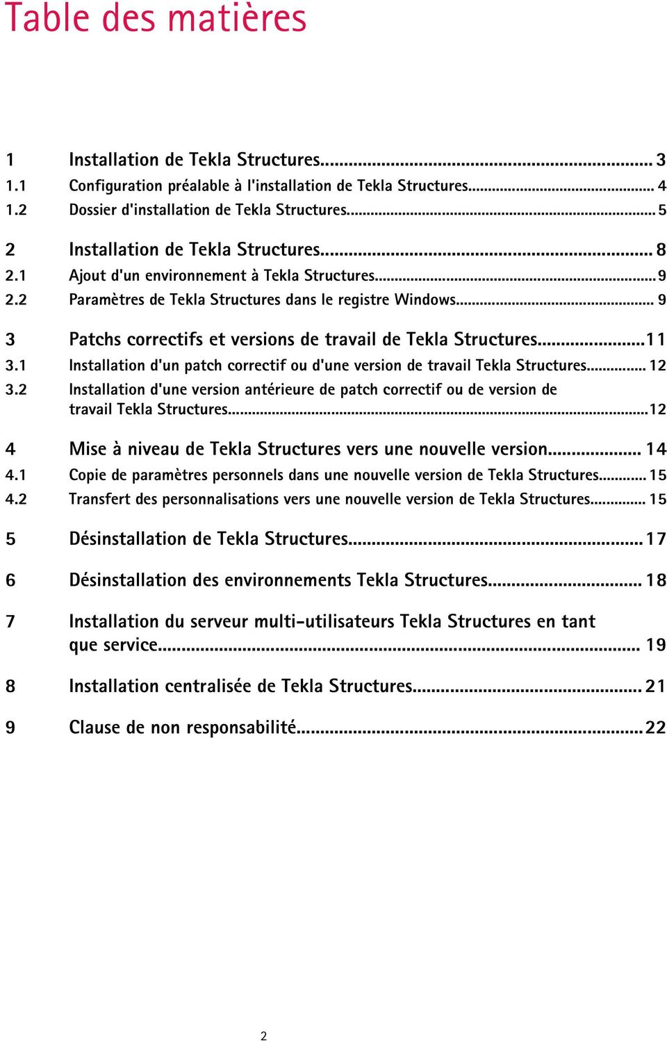 .. 9 3 Patchs correctifs et versions de travail de Tekla Structures...11 3.1 Installation d'un patch correctif ou d'une version de travail Tekla Structures... 12 3.