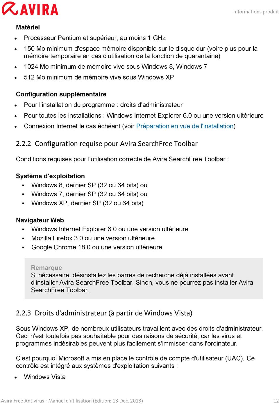 droits d'administrateur Pour toutes les installations : Windows Internet Explorer 6.0 ou une version ultérieure Connexion Internet le cas échéant (voir Préparation en vue de l'installation) 2.