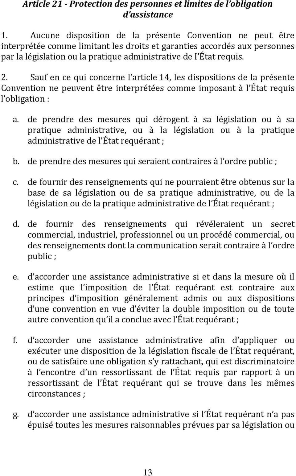 2. Sauf en ce qui concerne l article 14, les dispositions de la présente Convention ne peuvent être interprétées comme imposant à l État requis l obligation : a.
