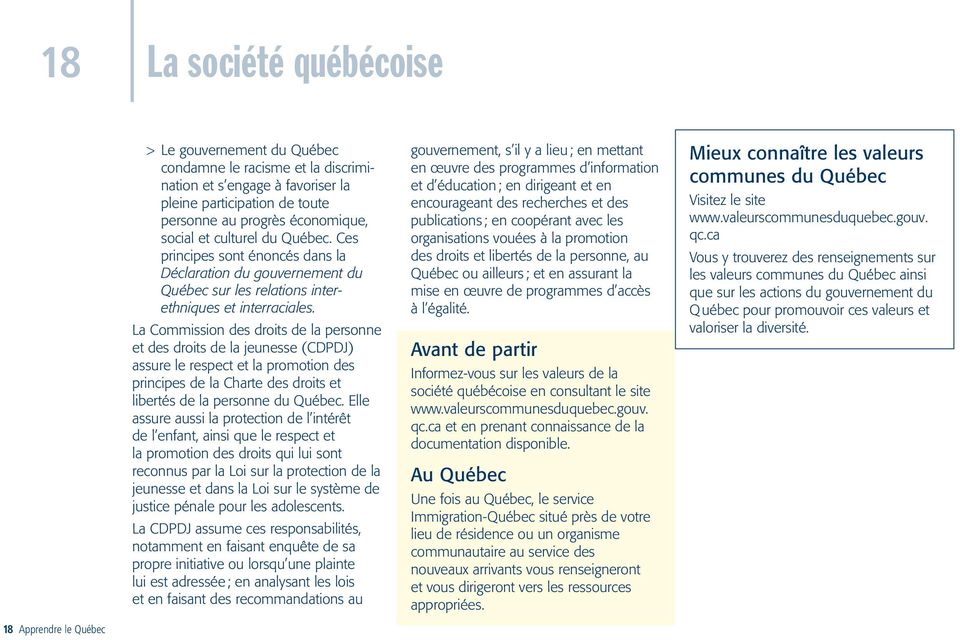 La Commission des droits de la personne et des droits de la jeunesse (CDPDJ) assure le respect et la promotion des principes de la Charte des droits et libertés de la personne du Québec.