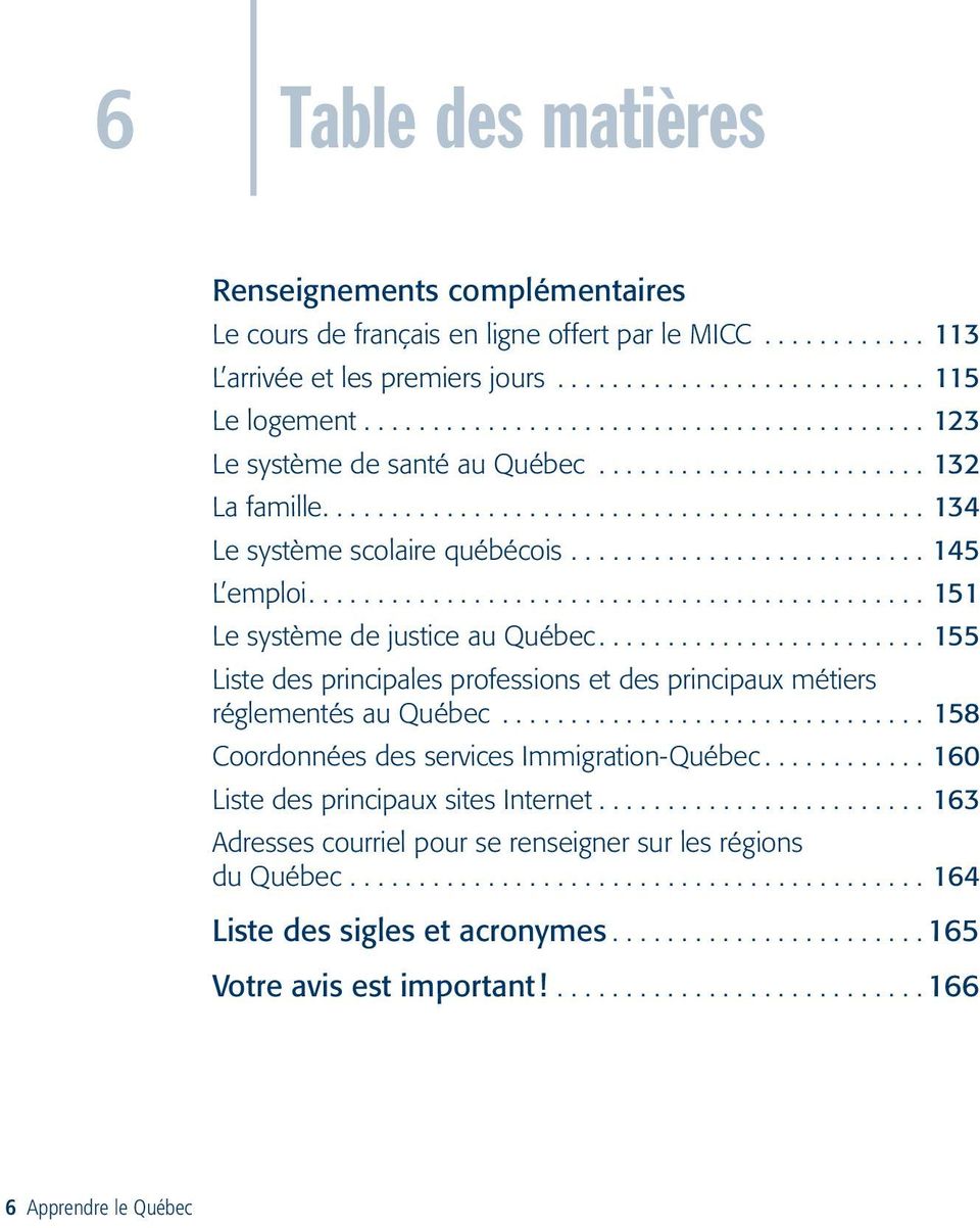 ..151 Le système de justice au Québec...155 Liste des principales professions et des principaux métiers réglementés au Québec............................... 158 Coordonnées des services Immigration-Québec.
