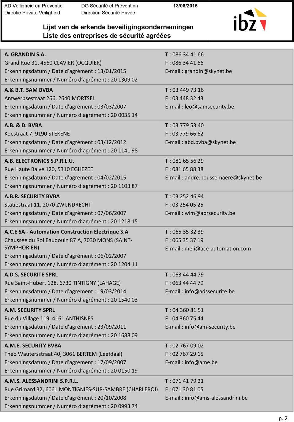 BVBA Koestraat 7, 9190 STEKENE Erkenningsdatum / Date d agrément : 03/12/2012 Erkenningsnummer / Numéro d agrément : 20 1141 98 A.B. ELECTRONICS S.P.R.L.U.