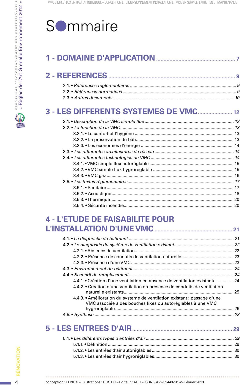 .. 10 3 - LES DIFFERENTS SYSTEMES DE VMC... 12 3.1. Description de la VMC simple flux... 12 3.2. La fonction de la VMC... 13 3.2.1. Le confort et l'hygiène... 13 3.2.2. La préservation du bâti... 13 3.2.3. Les économies d'énergie.