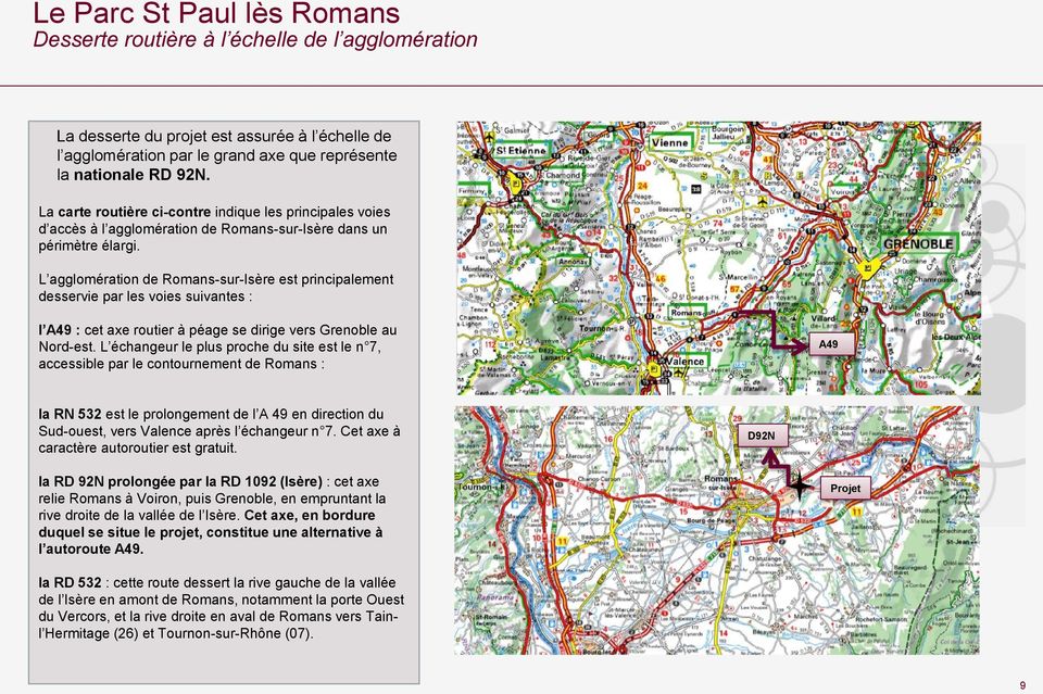 L agglomération de Romans-sur-Isère est principalement desservie par les voies suivantes : l A49 : cet axe routier à péage se dirige vers Grenoble au Nord-est.